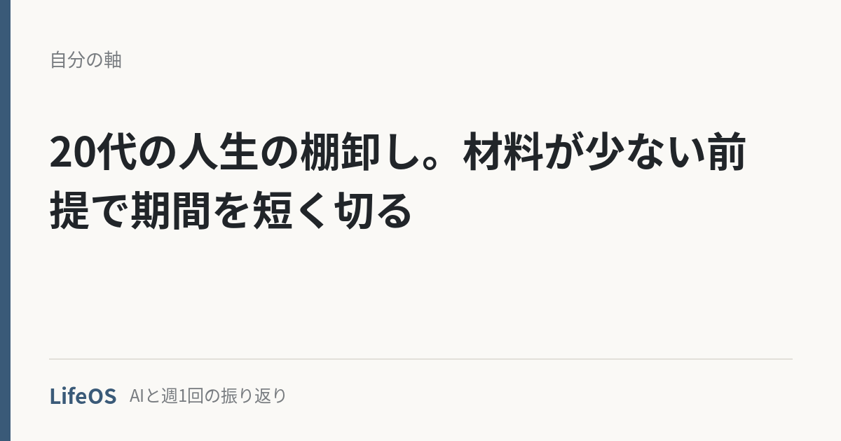 20代の人生の棚卸し。材料が少ない前提で期間を短く切る 20代の人生の棚卸し。材料が少ない前提で期間を短く切る